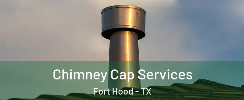 Chimney Cap Services Fort Hood - TX