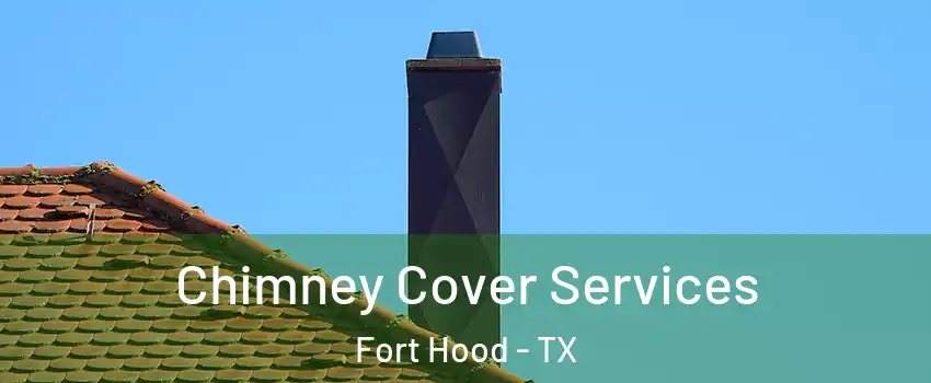  Chimney Cover Services Fort Hood - TX