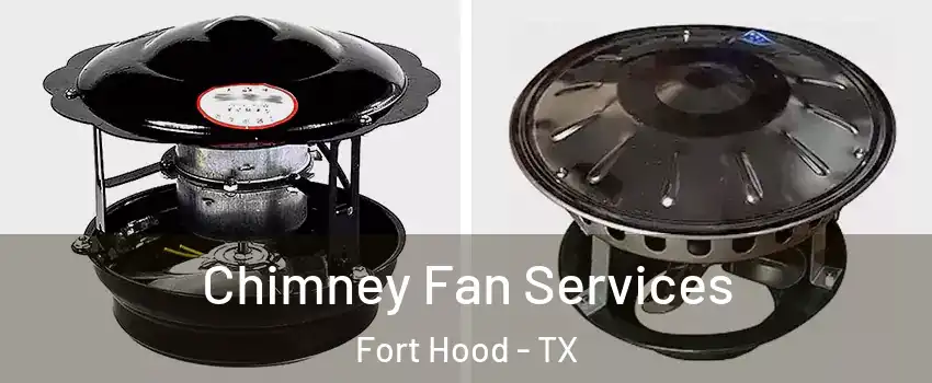  Chimney Fan Services Fort Hood - TX