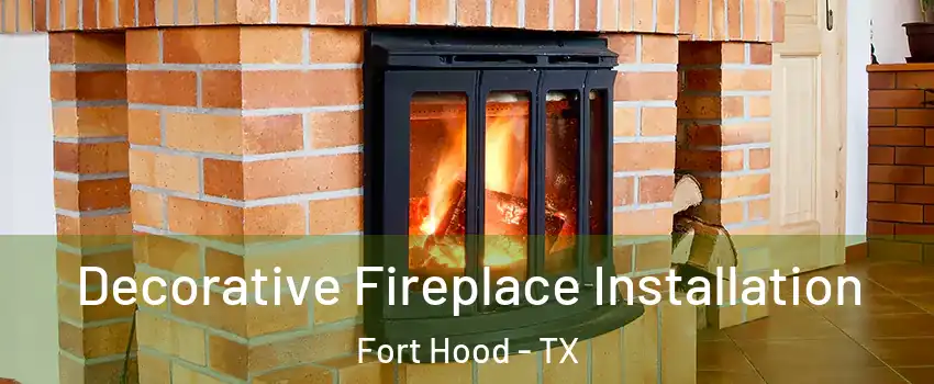  Decorative Fireplace Installation Fort Hood - TX
