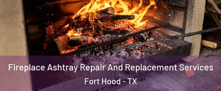  Fireplace Ashtray Repair And Replacement Services Fort Hood - TX