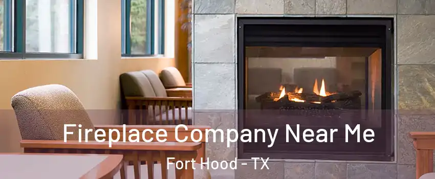  Fireplace Company Near Me Fort Hood - TX