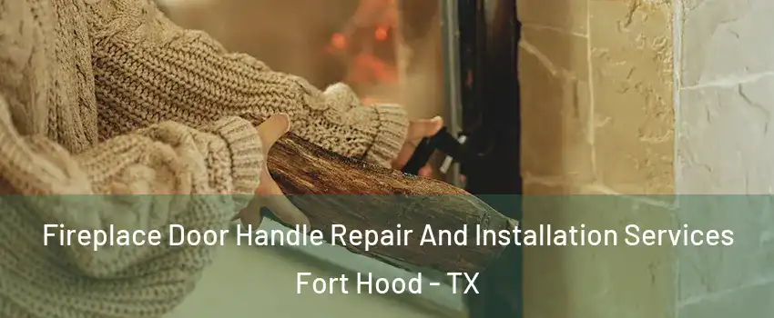  Fireplace Door Handle Repair And Installation Services Fort Hood - TX