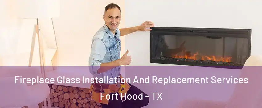  Fireplace Glass Installation And Replacement Services Fort Hood - TX