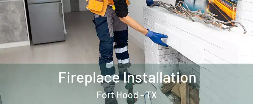  Fireplace Installation Fort Hood - TX