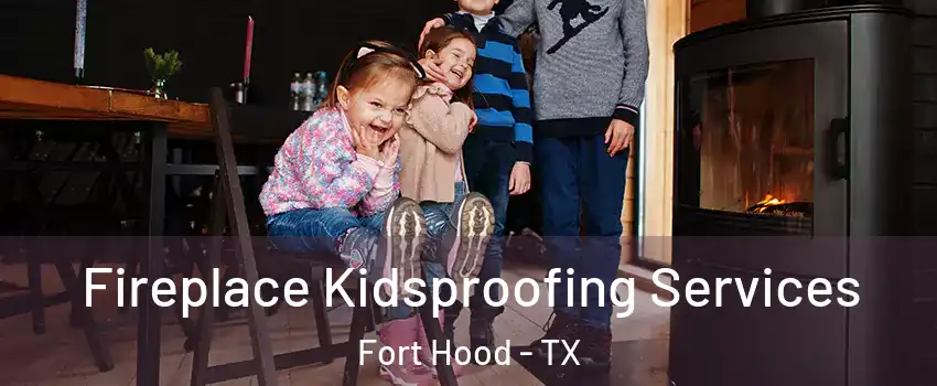  Fireplace Kidsproofing Services Fort Hood - TX