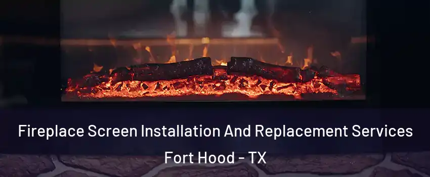  Fireplace Screen Installation And Replacement Services Fort Hood - TX