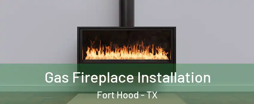  Gas Fireplace Installation Fort Hood - TX