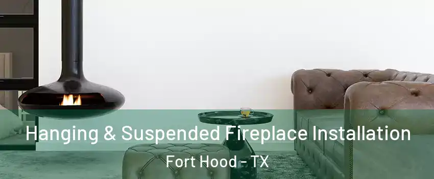  Hanging & Suspended Fireplace Installation Fort Hood - TX