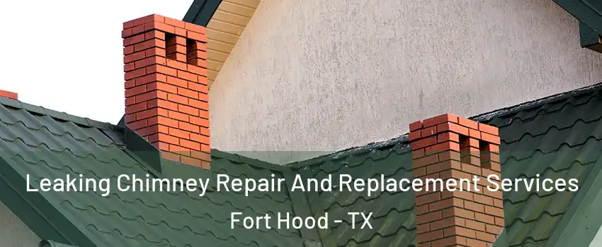  Leaking Chimney Repair And Replacement Services Fort Hood - TX