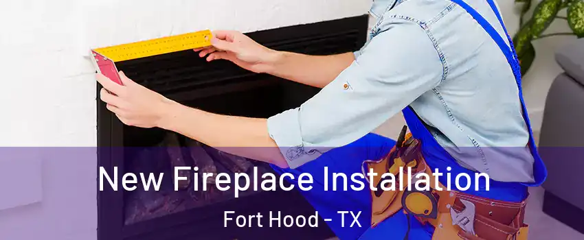  New Fireplace Installation Fort Hood - TX