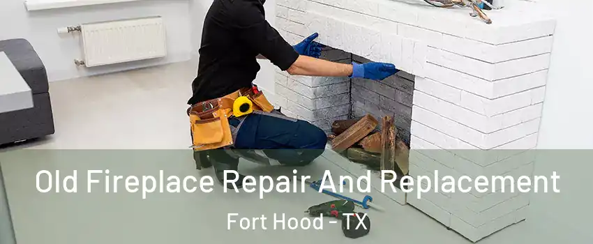  Old Fireplace Repair And Replacement Fort Hood - TX
