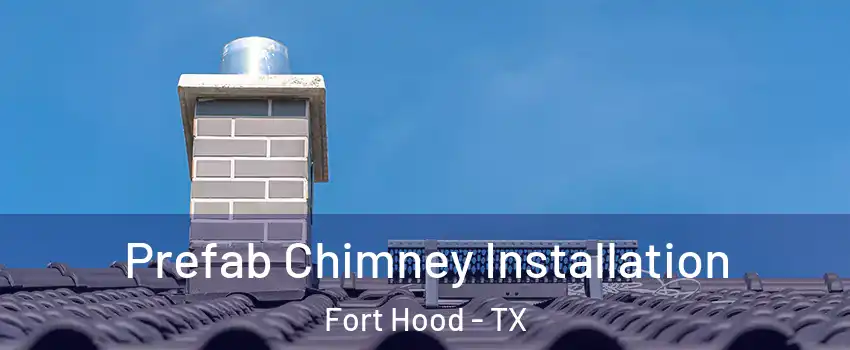  Prefab Chimney Installation Fort Hood - TX
