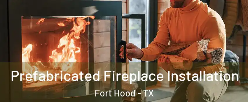  Prefabricated Fireplace Installation Fort Hood - TX
