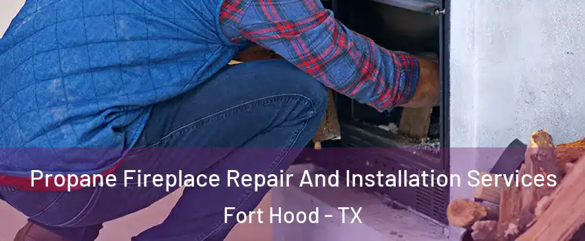  Propane Fireplace Repair And Installation Services Fort Hood - TX