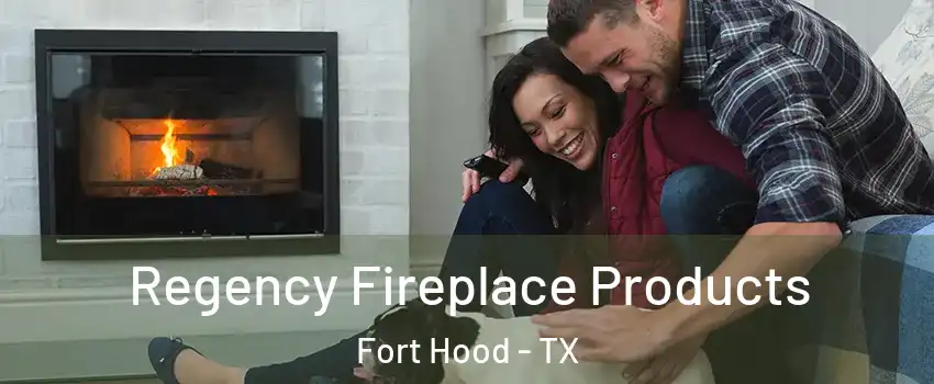  Regency Fireplace Products Fort Hood - TX