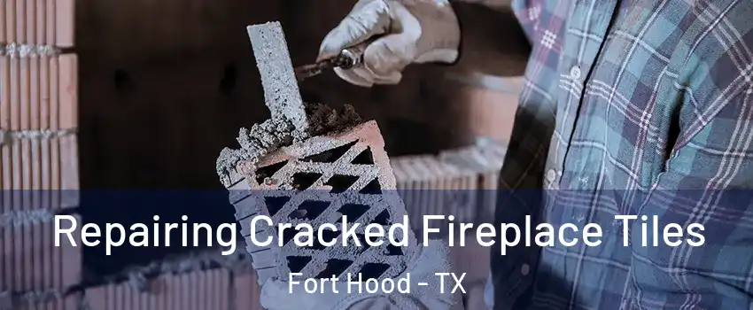 Repairing Cracked Fireplace Tiles Fort Hood - TX