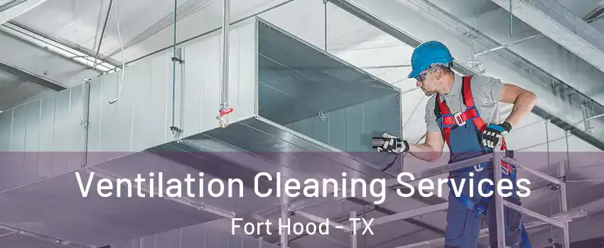  Ventilation Cleaning Services Fort Hood - TX