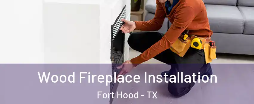  Wood Fireplace Installation Fort Hood - TX