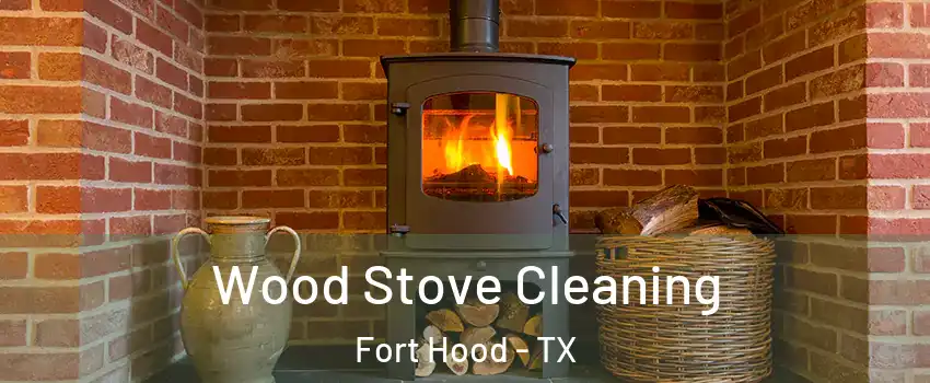  Wood Stove Cleaning Fort Hood - TX